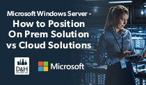 D&H Solutions Lab Webcast: Microsoft Windows Server-How to Position On Prem Solution vs Cloud Solutions